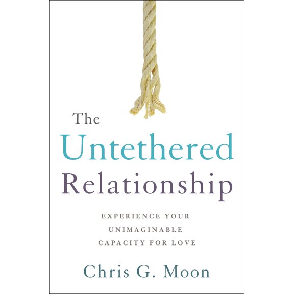 The Untethered Relationship : Experience Your Unimaginable Capacity for Love (Paperback)