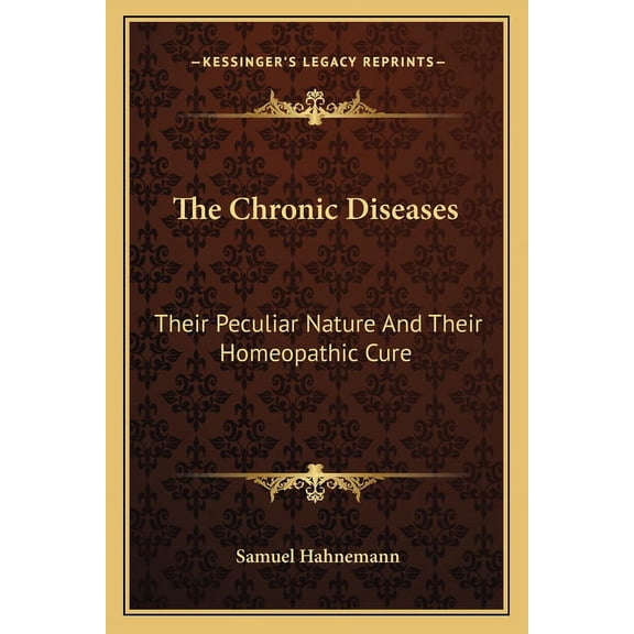 The Chronic Diseases : Their Peculiar Nature And Their Homeopathic Cure (Paperback)