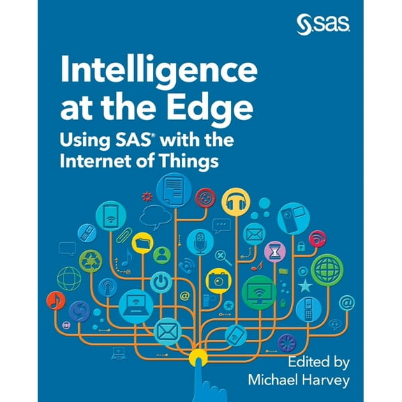 Intelligence at the Edge : Using SAS with the Internet of Things (Paperback)