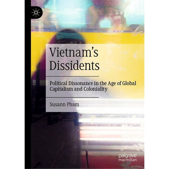 Vietnam's Dissidents: Political Dissonance in the Age of Global Capitalism and Coloniality, (Hardcover)