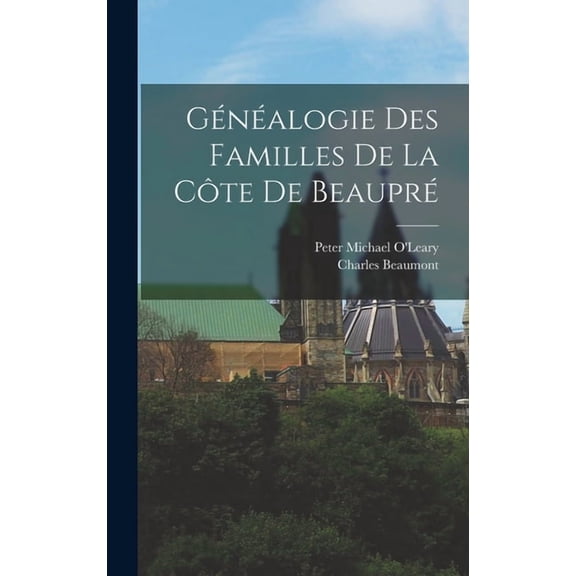 GÃ©nÃ©alogie Des Familles De La CÃ´te De BeauprÃ©, (Hardcover)
