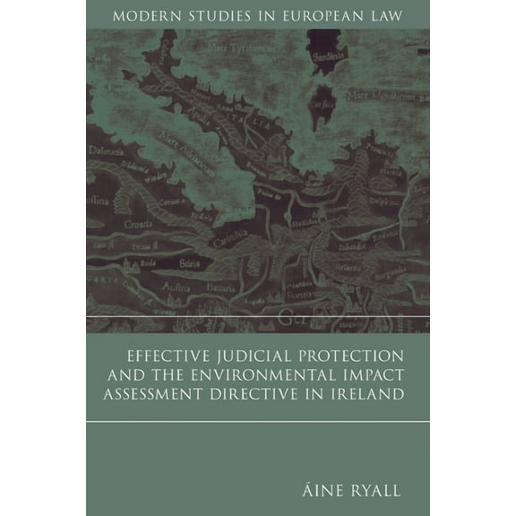 Modern Studies in European Law Effective Judicial Protection and the Environmental Impact Assessment Directive in Ireland, Book 18, (Hardcover)