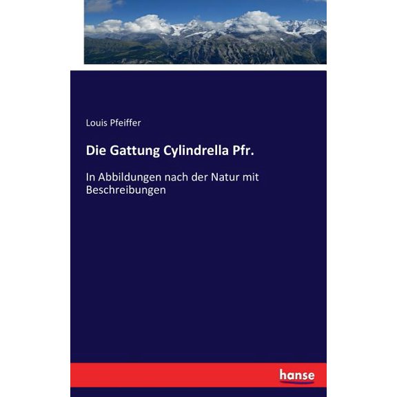 Die Gattung Cylindrella Pfr.: In Abbildungen nach der Natur mit Beschreibungen, (Paperback)