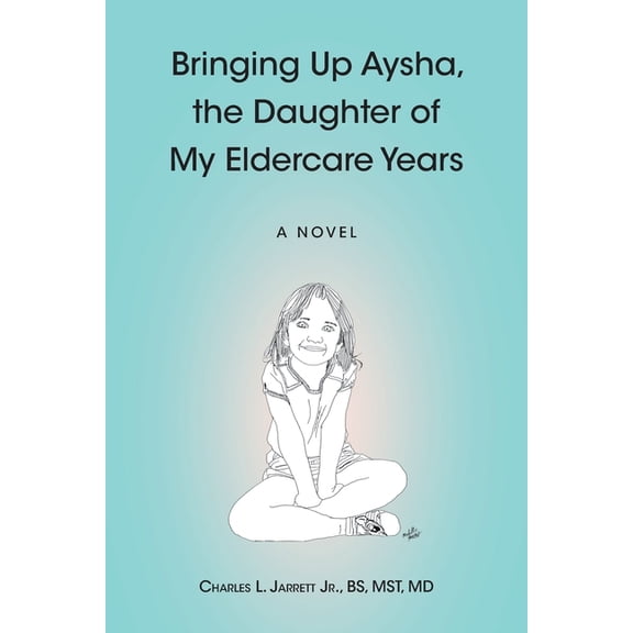 Bringing Up Aysha, the Daughter of My Eldercare Years, (Paperback)