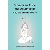 Bringing Up Aysha, the Daughter of My Eldercare Years, (Paperback)