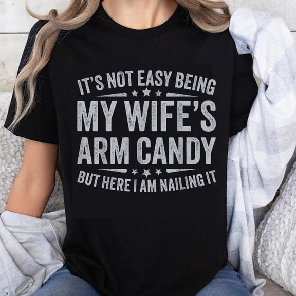 100% Cotton Its Not Easy Being My Wifes Arm Candy But Here I Am Nailing It Funny Couple Shirt for Men Women Unisex T-Shirt