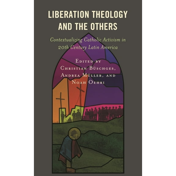 Liberation Theology and the Others: Contextualizing Catholic Activism in 20th Century Latin America, (Hardcover)