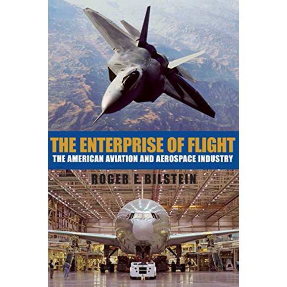 The Enterprise of Flight: The American Aviation and Aerospace Industry (Smithsonian History of Aviation and Spaceflight Series)