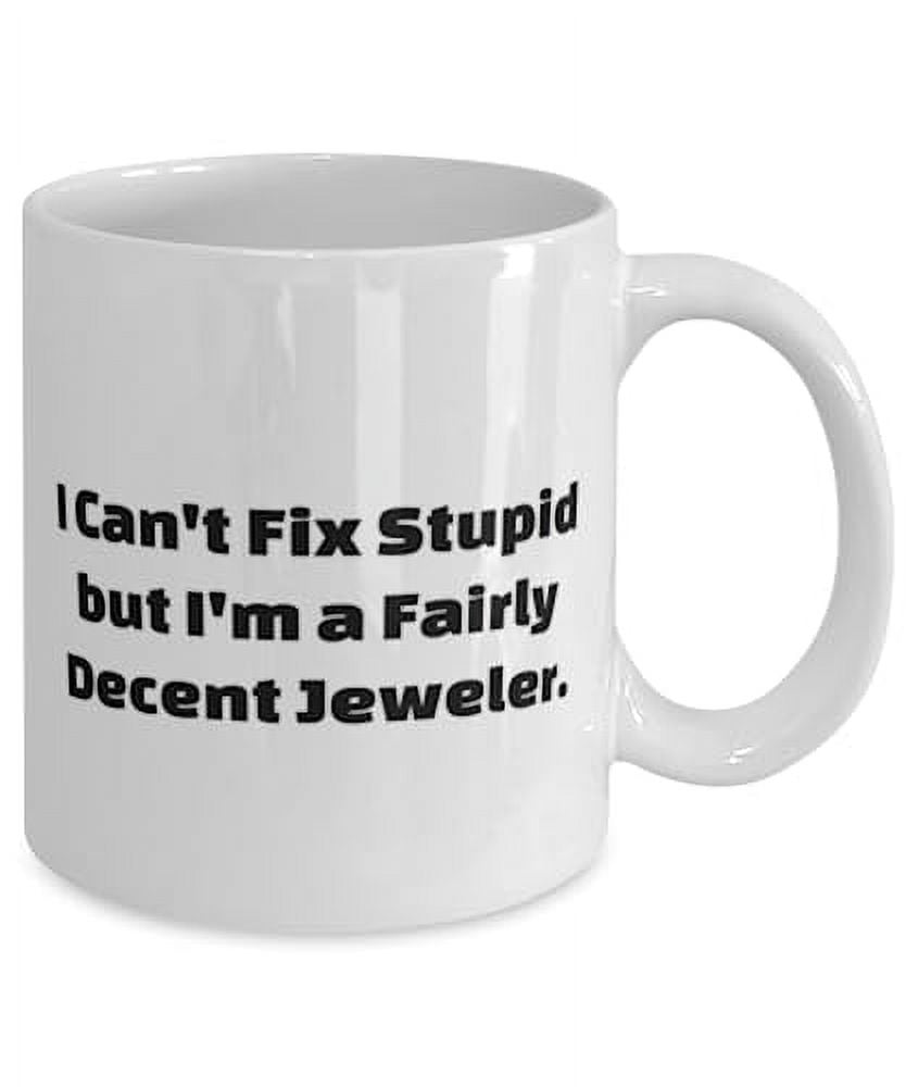 Funny Jeweler Gifts, I Can't Fix Stupid but I'm a Fairly Decent, Joke Birthday 15oz Mug For Coworkers, Cup From Coworkers, Jewelry, Birthday gift ideas, Unique birthday gifts, Personalised