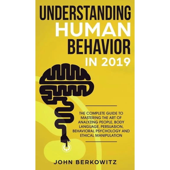 Understanding Human Behavior in 2019: The Complete Guide to Mastering the Art of Analyzing People, Body Language, Persua, (Hardcover)