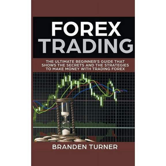 That Shows the Secrets and the Strategie Forex Trading, The Ultimate Beginner's Guide, (Paperback)