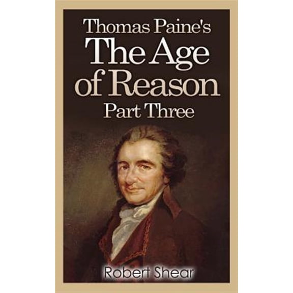 Pre-Owned Thomas Paine's The Age of Reason - Part Three (Paperback) by Thomas Paine, Robert Shear
