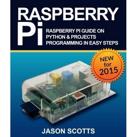 Raspberry Pi :Raspberry Pi Guide On Python & Projects Programming In Easy Steps -