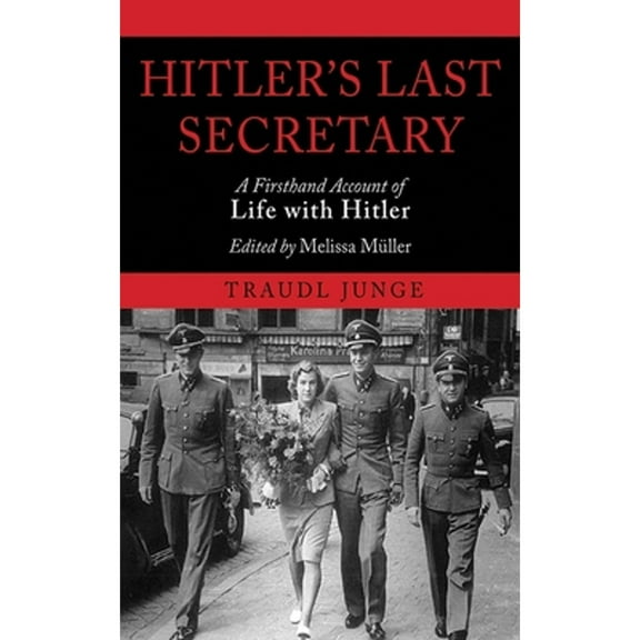 Pre-Owned Hitler's Last Secretary: A Firsthand Account of Life with Hitler (Paperback 9781611453232) by Traudl Junge, Melissa Muller