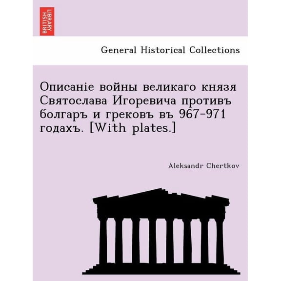 Описаніе войны великаго князя Святослава Игоревича противъ болгаръ и грековъ въ 967-971 годахъ. [With plates.] (Paperback)