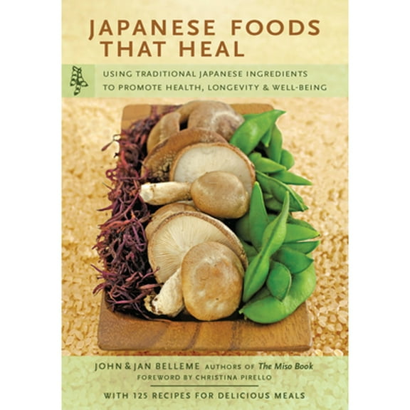 Tuttle Specials Japanese Foods That Heal: Using Traditional Japanese Ingredients to Promote Health, Longevity, & Well-Being (with 125 Re, (Paperback)