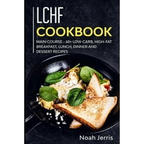 LCHF Cookbook: MAIN COURSE - 60  Low-Carb, High-Fat Breakfast, Lunch, Dinner and Dessert Recipes (Paperback)
