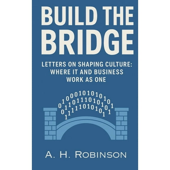 Build the Bridge: Letters on Shaping Culture: Where IT and Business Work as One, (Paperback)