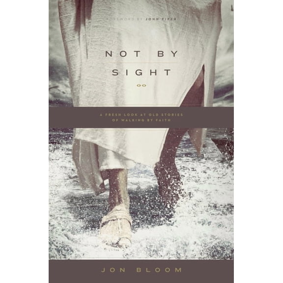 Not by Sight: A Fresh Look at Old Stories of Walking by Faith, (Paperback)
