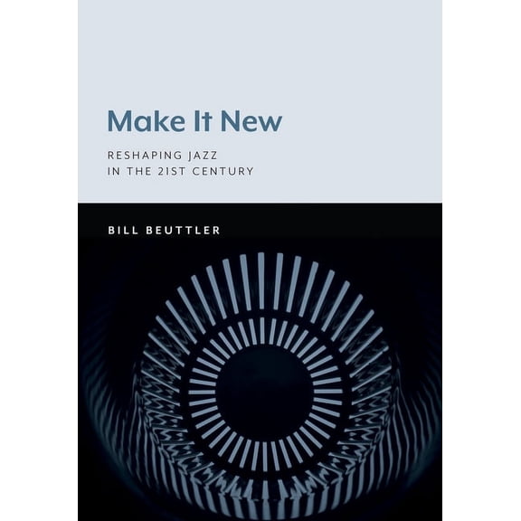 Make It New: Reshaping Jazz in the 21st Century, (Paperback)