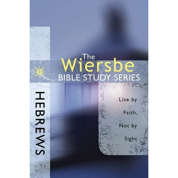 Wiersbe Bible Study Hebrews: Live by Faith, Not by Sight, (Paperback)