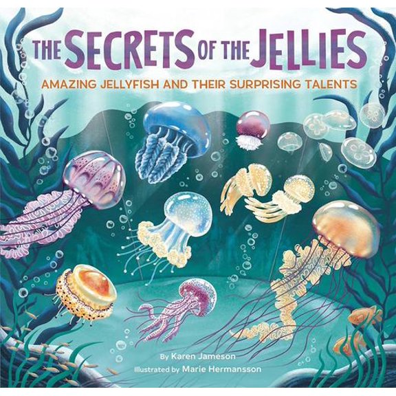 The Secrets of the Jellies: Amazing Jellyfish and Their Surprising Talents