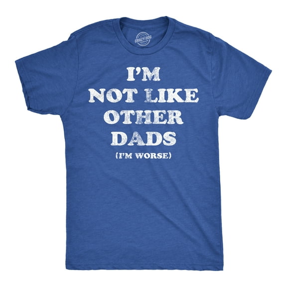 Mens Funny T Shirts Im Not Like Other Dads Im Worse Sarcastic Fathers Day Tee for Men Graphic Tees