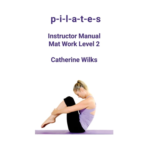 p-i-l-a-t-e-s Instructor Manual Mat Work Level 2, (Paperback)