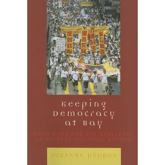 Keeping Democracy at Bay: Hong Kong and the Challenge of Chinese Political Reform, (Paperback)
