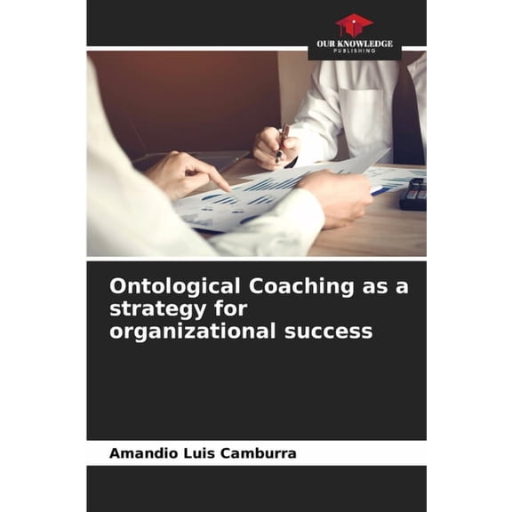 Ontological Coaching as a strategy for organizational success, (Paperback)
