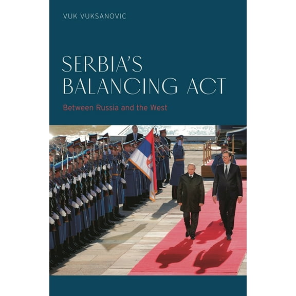 Serbia's Balancing ACT: Between Russia and the West, (Hardcover)