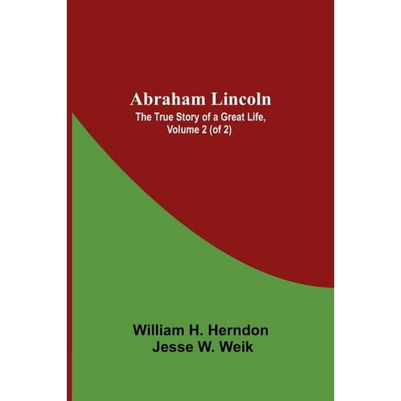 Abraham Lincoln: The True Story Of A Great Life, Volume 2 (Of 2), (Paperback)