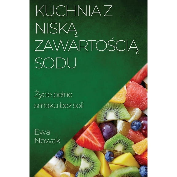Kuchnia z Niską Zawartością Sodu: Życie pelne smaku bez soli, (Paperback)