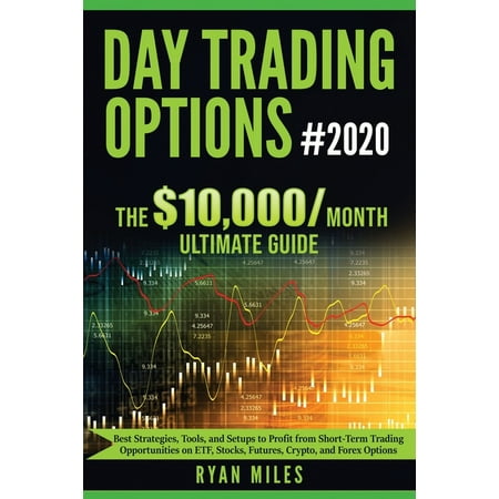 Day Trading Options Ultimate Guide 2020 : From Beginners to Advance in weeks! Best Strategies, Tools, and Setups to Profit from Short-Term Trading Opportunities on ETF, Stocks, Futures, Crypto, and Forex Options (Best Business Opportunity Today)