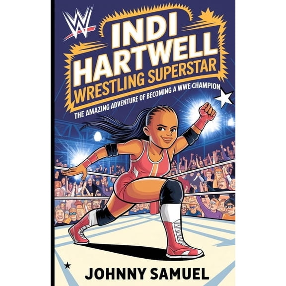 Indi Hartwell: WRESTLING SUPERSTAR: The Amazing Adventure of Becoming a WWE Champion, (Paperback)