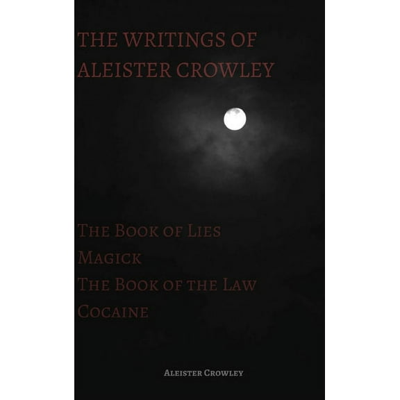 The Writings of Aleister Crowley: The Book of Lies, The Book of the Law, Magick and Cocaine, (Hardcover)