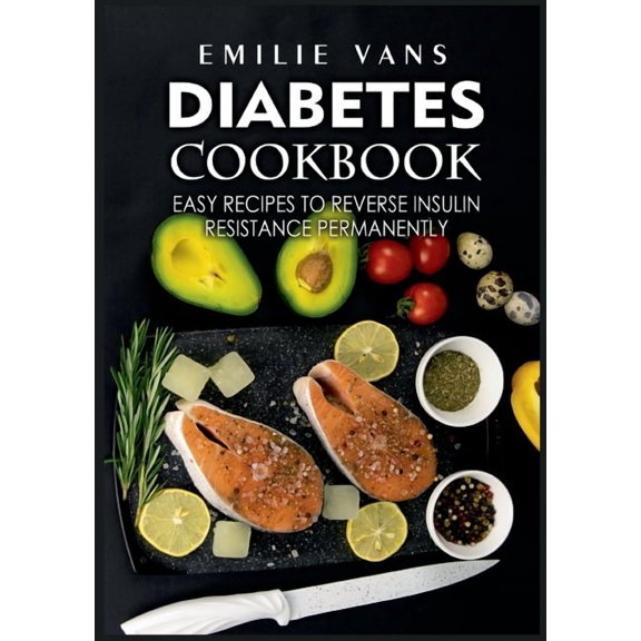 Diabetes Cookbook: Easy Recipes to Reverse Insulin Resistance Permanently, (Paperback)
