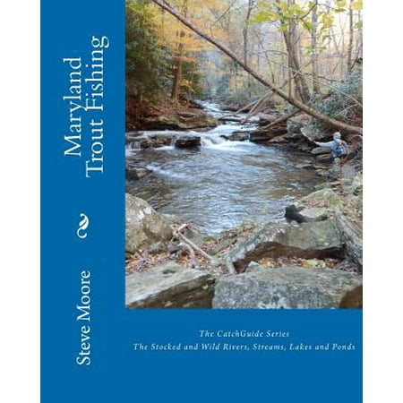Maryland Trout Fishing : The Stocked and Wild Rivers, Streams, Lakes and