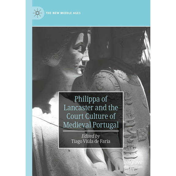 New Middle Ages Philippa of Lancaster and the Court Culture of Medieval Portugal, (Hardcover)
