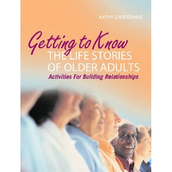 Getting to Know the Life Stories of Older Adults: Activities for Building Relationships