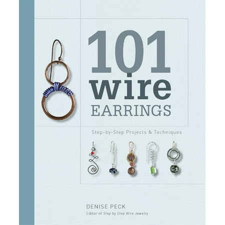 101 Wire Earrings: Step-By-Step Projects & Techniques [Paperback - Used]