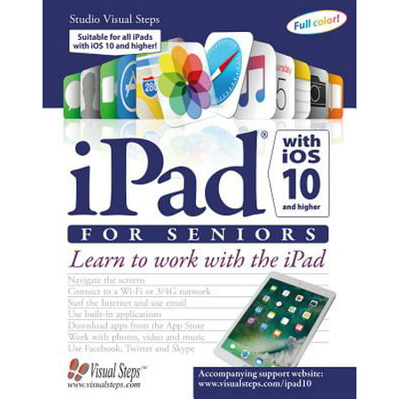iPad with iOS 10 and Higher for Seniors : Learn to work with the