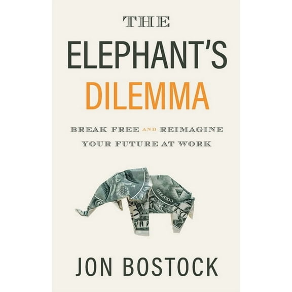 The Elephant's Dilemma: Break Free and Reimagine Your Future at Work, (Paperback)