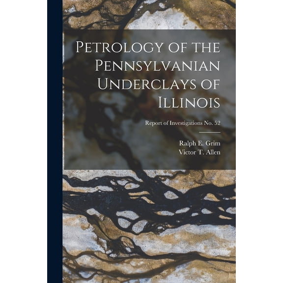 Petrology of the Pennsylvanian Underclays of Illinois; Report of Investigations No. 52, (Paperback)