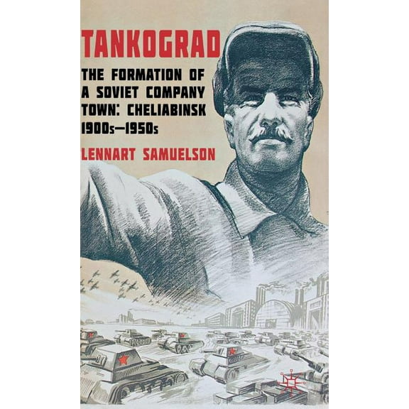 Tankograd: The Formation of a Soviet Company Town: Cheliabinsk, 1900s-1950s, (Hardcover)