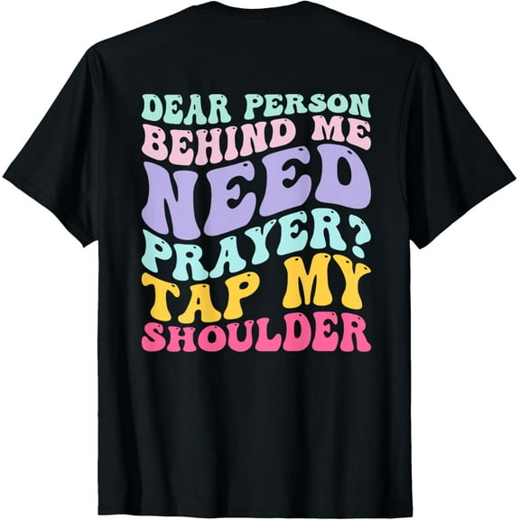 Dear Person Behind Me Need Prayer Tap My Shoulder (On Back) T-ShirtMen's and women's gift, black and white T-shirt, size: Extra large S-4XL