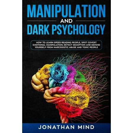 Dark Psychology: Manipulation and Dark Psychology: How to Learn Speed Reading People, Spot Covert Emotional Manipulation, Detect Deception and Defend Yourself from Narcissistic Abuse and Toxic (Best Way To Defend Yourself)
