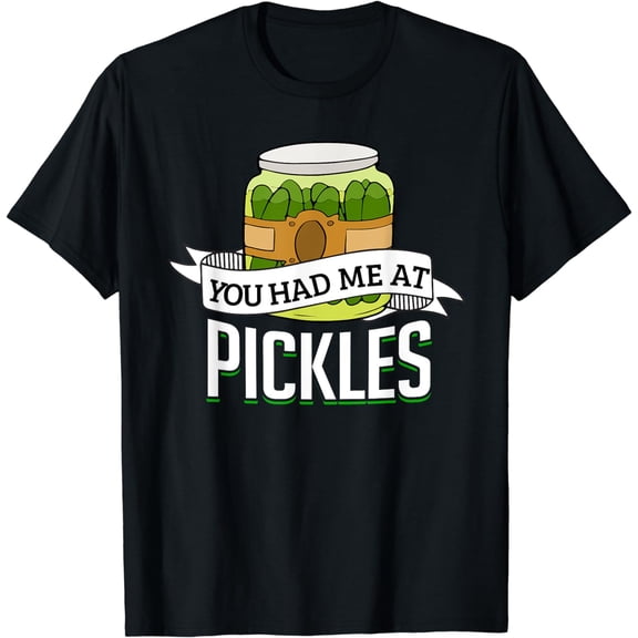 You Had Me at Pickles - Funny Pickle Lover Food Quote Shirt T-Shirt