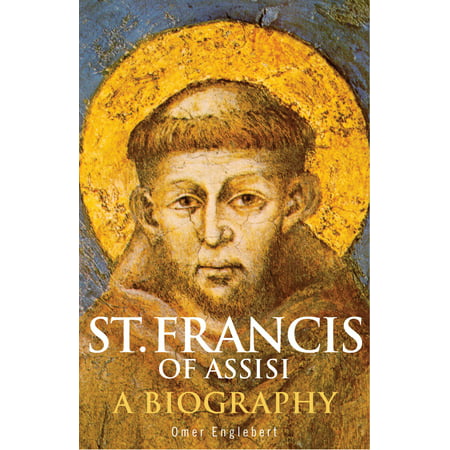 St. Francis of Assisi : A Biography (Best Biography Of St Francis Of Assisi)