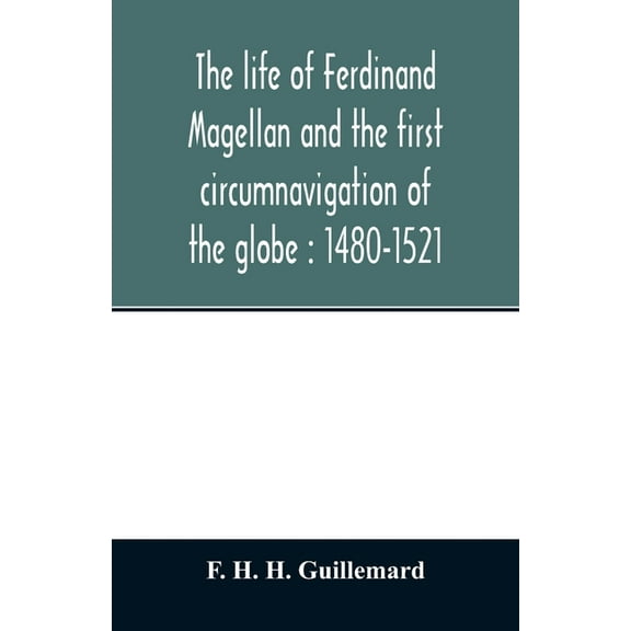 The life of Ferdinand Magellan and the first circumnavigation of the globe: 1480-1521, (Paperback)